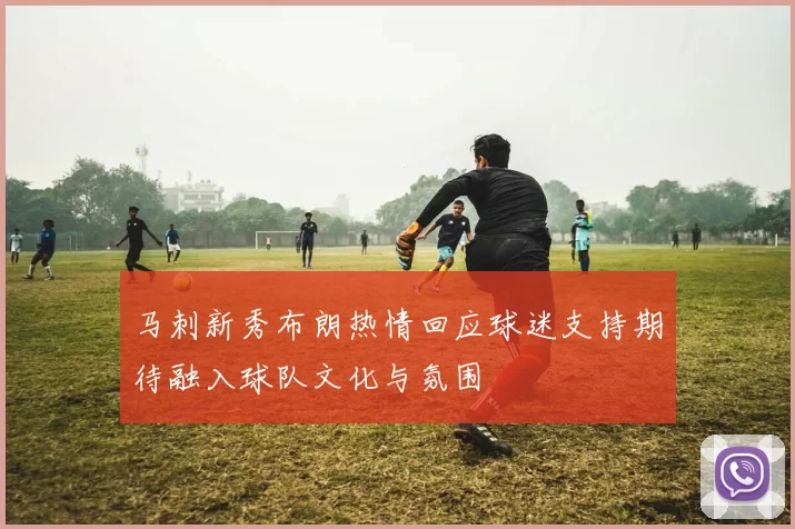 马刺新秀布朗热情回应球迷支持期待融入球队文化与氛围