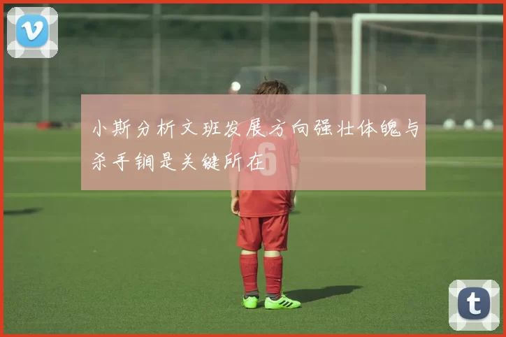 小斯分析文班发展方向强壮体魄与杀手锏是关键所在
